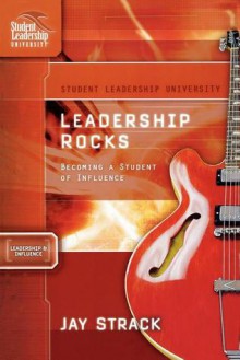 Leadership Rocks: Becoming a Student of Influence (Student Leadership University Study Guide) - Jay Strack