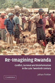 Re-Imagining Rwanda: Conflict, Survival and Disinformation in the Late Twentieth Century (African Studies) - Johan Pottier, David Anderson, Carolyn Brown