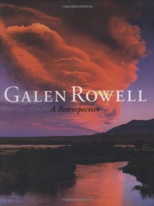 Galen Rowell: A Retrospective - Editors of Sierra Club Books, Robert Roper, Andy Grundberg, Tom Brokaw