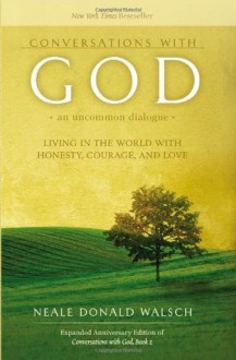 Conversations with God, An Uncommon Dialogue: Living in the World with Honesty, Courage, and Love - Neale Donald Walsch