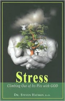 Stress: Climbing Out of Its Pits with God - Steven Haymon