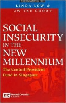 Social Insecurity in the New Millennium: The Central Provident Fund in Singapore - Linda Low, T. C. Aw