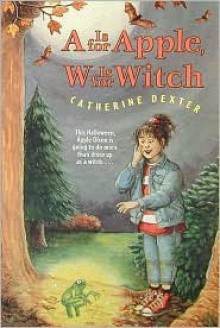 A Is for Apple, W Is for Witch - Catherine Dexter, Capucine Mazille