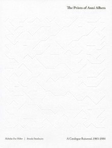 The Prints of Anni Albers: A Catalogue Raisonne, 1963-1984 - Nicholas Fox Weber, Brenda Danilowitz