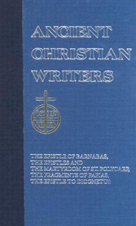 The Didache: The Epistle of Barnabus, the Epistles and the Martyrdom of St. Polycarp, the Fragments of Papias, the Epistle to Diogn - Michael Newman