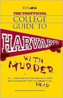 The Unofficial College Guide to Harvard-- With Murder: Everything You Ever Wanted to Know about Harvard But Were Too Dead to Ask - John Crowther, Kim Holmes