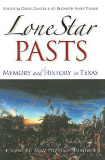 Lone Star Pasts: Memory and History in Texas - Gregg Cantrell, Gregg Cantrell, W. Fitzhugh Brundage