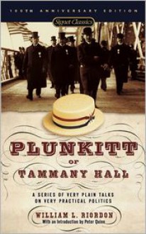 Plunkitt of Tammany Hall: A Series of Very Plain Talks on Very Practical Politics (Signet Classics) - William L. Riordan, Peter Quinn