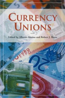 Currency Unions - Alberto Alesina, Robert J Barro