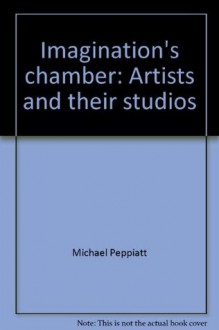 Imagination's Chamber: Artists and Their Studios - Michael Peppiatt