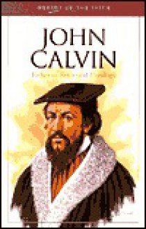 John Calvin: Father of Reformed Theology - Sam Wellman