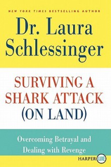 Surviving a Shark Attack (On Land) LP: Overcoming Betrayal and Dealing with Revenge - Laura C. Schlessinger