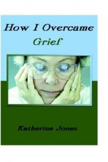 How I Overcame Grief - Katherine Jones