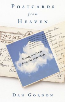 Postcards from Heaven: Messages of Love from the Other Side - Dan Gordon