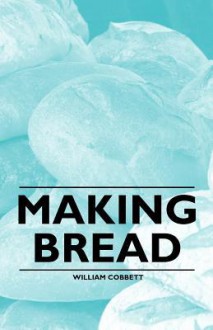 Making Bread - William Cobbett