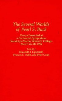 The Several Worlds of Pearl S. Buck: Essays Presented at a Centennial Symposium, Randolph-Macon Woman's College, 26-28 March 1992 - Peter Conn, Elizabeth J. Lipscomb, Frances E. Webb