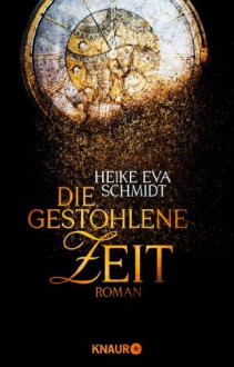 Die gestohlene Zeit: Roman - Heike Eva Schmidt
