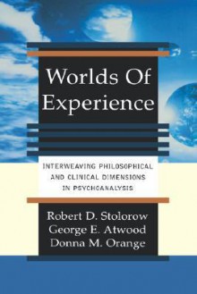 Worlds Of Experience Interweaving Philosophical And Clinical Dimensions In Psychoanalysis - Robert D. Stolorow, George E. Atwood, Donna M. Orange