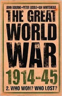 The Great World War 1914-1945: 2. Who Won? Who Lost? (Great World War 1914-45) - John M. Bourne, Peter H. Liddle, Ian Whitehead