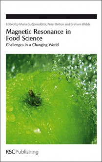 Magnetic Resonance in Food Science: Challenges in a Changing World - Royal Society of Chemistry, Graham A. Webb, Peter S. Belton, Maria Gudjonsdottir, Royal Society of Chemistry, Maria Gu�jonsdottir, Maria Gu���������jonsdottir, Maria Gu���jonsdottir