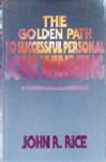 The Golden Path to Successful Personal Soul Winning - John R. Rice