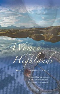 Women of the Highlands. Katharine Stewart - Katherine Stewart