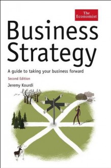 Business Strategy: A Guide to Effective Decision-making: A Guide to Effective Decision Making (Economist) - Jeremy Kourdi