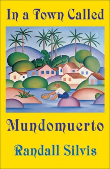 In a Town Called Mundomuerto - Randall Silvis