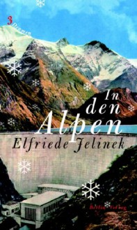 In Den Alpen: Drei Dramen - Elfriede Jelinek