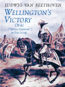 Wellington's Victory, Op. 91, "Battle Symphony" in Full Score - Ludwig van Beethoven