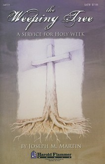 The Weeping Tree: A Service for Holy Week - Joseph Martin
