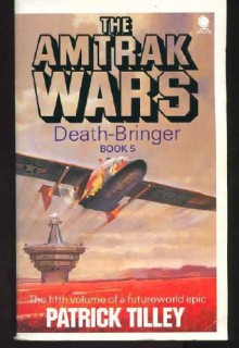 Amtrak Wars 5: Death-Bringer - Patrick Tilley