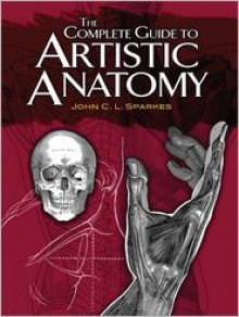 The Complete Guide to Artistic Anatomy - John C.L. Sparkes