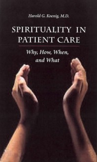 Spirituality In Patient Care: Why How When & What - Harold G. Koenig