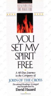 You Set My Spirit Free: A 40-Day Journey in the Company of John of the Cross (Rekindling the Inner Fire) - John Of the Cross, David Hazard