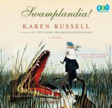 Swamplandia! - Karen Russell, Arielle Sitrick, David Ackroyd