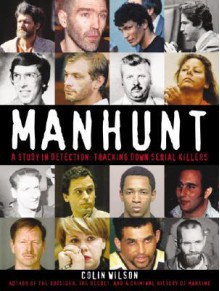 Manhunt: A Study in Detection: Tracking Serial Killers - Colin Wilson