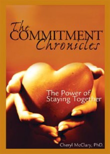 The Commitment Chronicles: The Power of Staying Together - Cheryl McClary