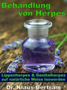 Behandlung von Herpes -Lippenherpes und Genitalherpes auf natürliche Weise loswerden (German Edition) - Dr. Klaus Bertram