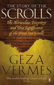 The Story of the Scrolls: The miraculous discovery and true significance of the Dead Sea Scrolls - Géza Vermès