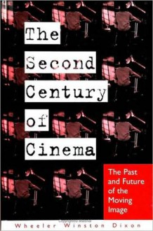 The Second Century of Cinema - Wheeler Winston Dixon