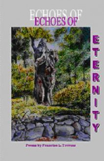 Echoes Of Eternity: Poems - Francine L. Trevens