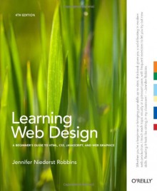 Learning Web Design: A Beginner's Guide to HTML, CSS, JavaScript, and Web Graphics - Jennifer Niederst Robbins