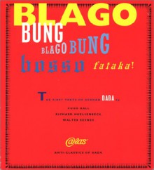 Blago Bung, Blago Bung, Bosso Fataka!: First Texts of German Dada (Atlas Anti-Classics 3) - Hugo Ball, Richard Huelsenbeck, Malcolm Green, Walter Serner