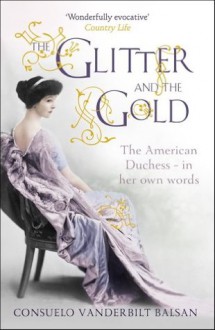 The Glitter and the Gold - Consuelo Vanderbilt Balsan