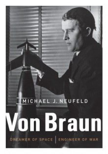 Von Braun: Dreamer of Space, Engineer of War - Michael J. Neufeld