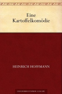 Eine Kartoffelkomödie (German Edition) - Heinrich Hoffmann