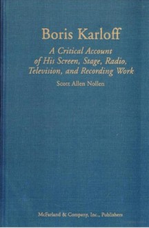 Boris Karloff: A Critical Account of His Screen, Stage, Radio, Television, and Recording Work - Scott Allen Nollen