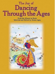 The Joy of Dancing Through the Ages: From Minuet to Rock - Denes Agay