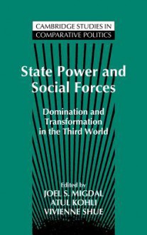 State Power and Social Forces: Domination and Transformation in the Third World - Joel Samuel Migdal